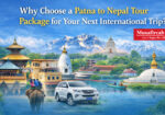 Why-Choose-a-Patna-to-Nepal-Tour-Package-for-Your-Next-International-Trip