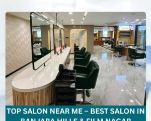 TopSalonNearMeBestSaloninBanjaraHillsFilmNaga-1